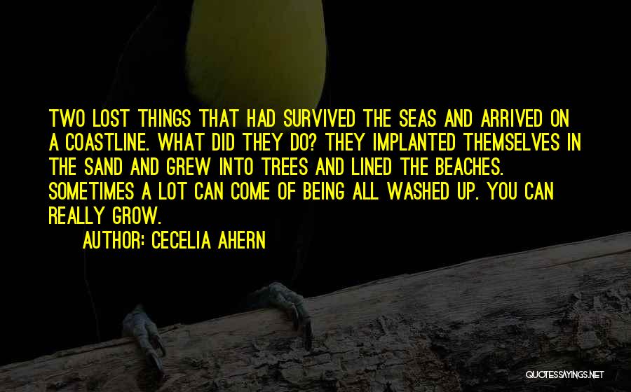 Cecelia Ahern Quotes: Two Lost Things That Had Survived The Seas And Arrived On A Coastline. What Did They Do? They Implanted Themselves