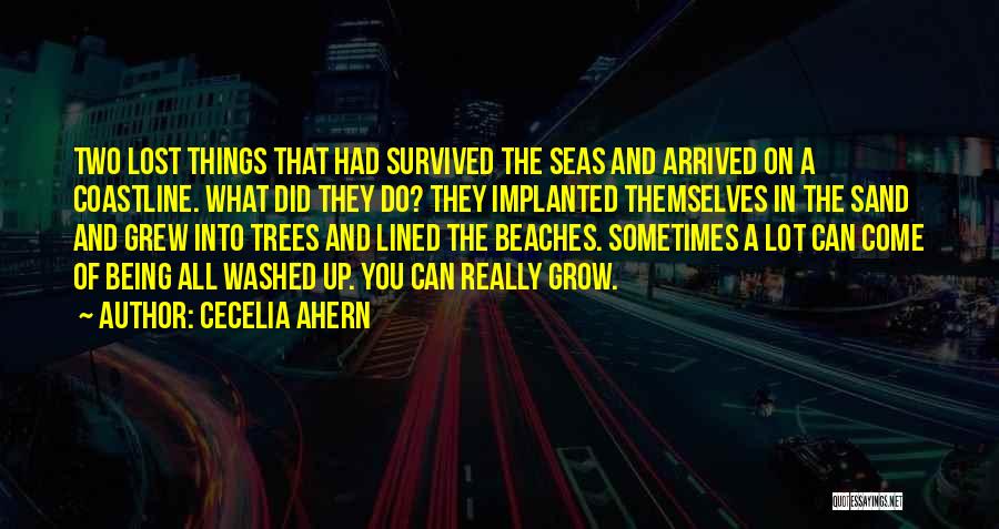 Cecelia Ahern Quotes: Two Lost Things That Had Survived The Seas And Arrived On A Coastline. What Did They Do? They Implanted Themselves