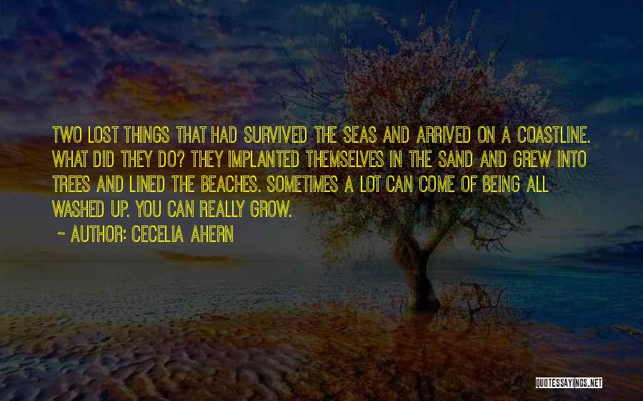 Cecelia Ahern Quotes: Two Lost Things That Had Survived The Seas And Arrived On A Coastline. What Did They Do? They Implanted Themselves