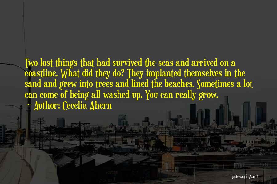 Cecelia Ahern Quotes: Two Lost Things That Had Survived The Seas And Arrived On A Coastline. What Did They Do? They Implanted Themselves