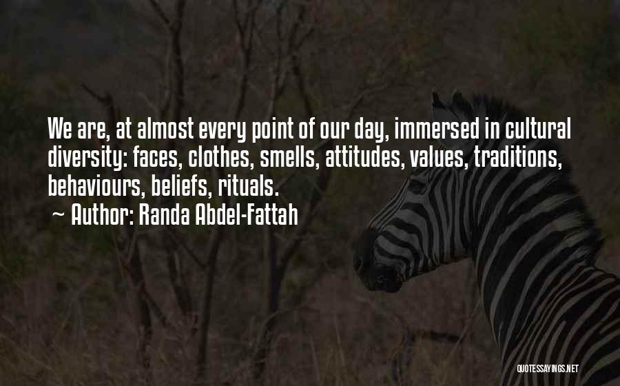 Randa Abdel-Fattah Quotes: We Are, At Almost Every Point Of Our Day, Immersed In Cultural Diversity: Faces, Clothes, Smells, Attitudes, Values, Traditions, Behaviours,