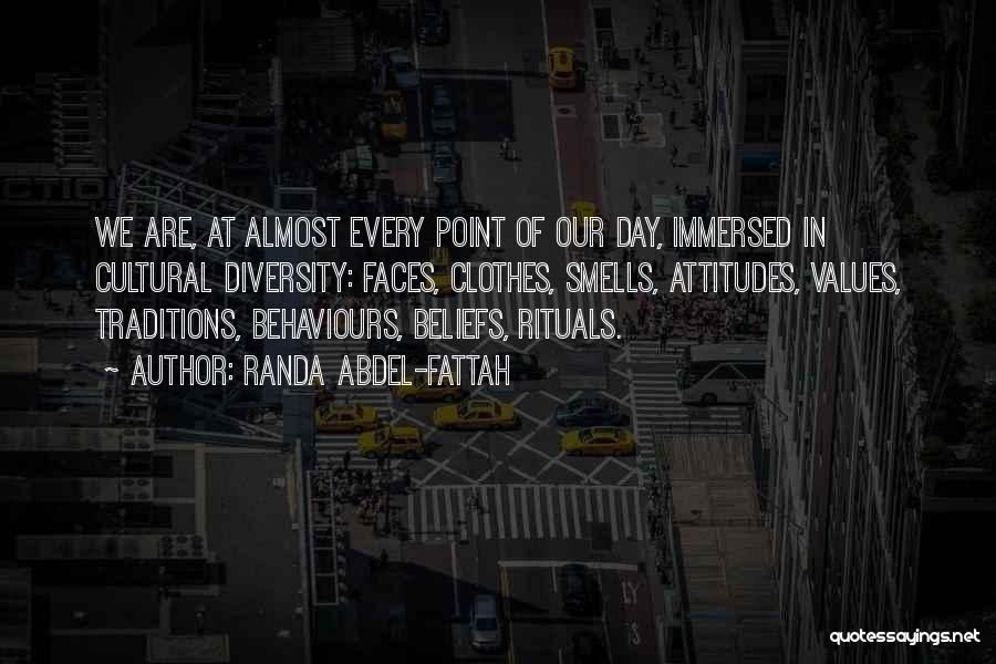 Randa Abdel-Fattah Quotes: We Are, At Almost Every Point Of Our Day, Immersed In Cultural Diversity: Faces, Clothes, Smells, Attitudes, Values, Traditions, Behaviours,