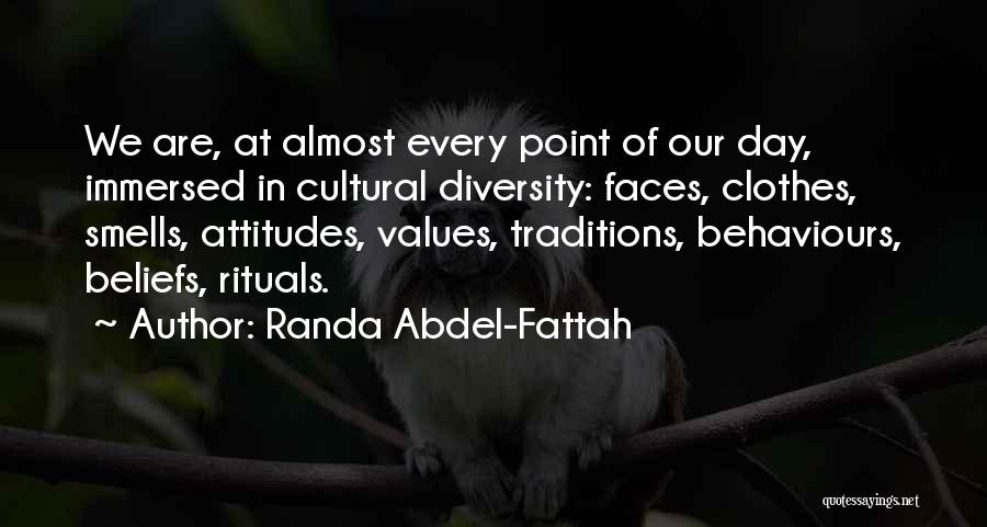 Randa Abdel-Fattah Quotes: We Are, At Almost Every Point Of Our Day, Immersed In Cultural Diversity: Faces, Clothes, Smells, Attitudes, Values, Traditions, Behaviours,