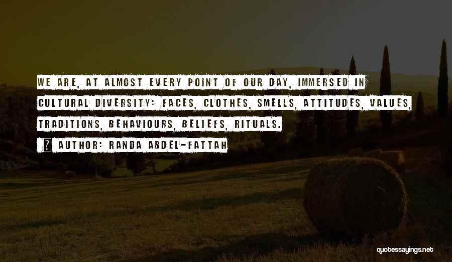 Randa Abdel-Fattah Quotes: We Are, At Almost Every Point Of Our Day, Immersed In Cultural Diversity: Faces, Clothes, Smells, Attitudes, Values, Traditions, Behaviours,