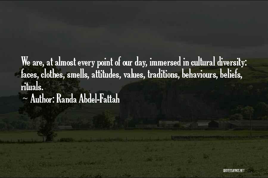 Randa Abdel-Fattah Quotes: We Are, At Almost Every Point Of Our Day, Immersed In Cultural Diversity: Faces, Clothes, Smells, Attitudes, Values, Traditions, Behaviours,