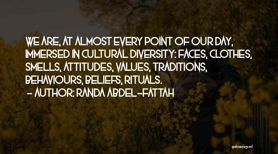 Randa Abdel-Fattah Quotes: We Are, At Almost Every Point Of Our Day, Immersed In Cultural Diversity: Faces, Clothes, Smells, Attitudes, Values, Traditions, Behaviours,