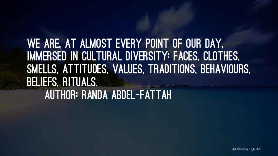 Randa Abdel-Fattah Quotes: We Are, At Almost Every Point Of Our Day, Immersed In Cultural Diversity: Faces, Clothes, Smells, Attitudes, Values, Traditions, Behaviours,