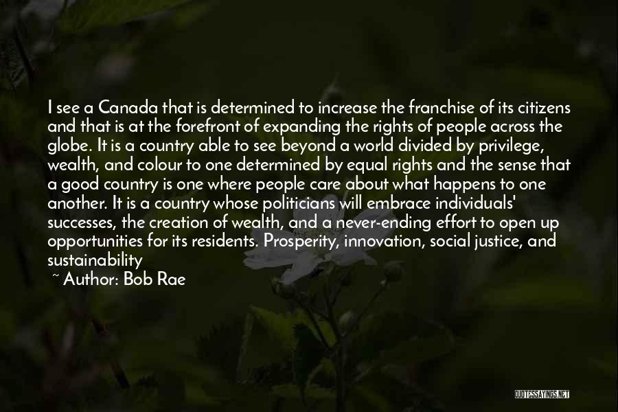 Bob Rae Quotes: I See A Canada That Is Determined To Increase The Franchise Of Its Citizens And That Is At The Forefront
