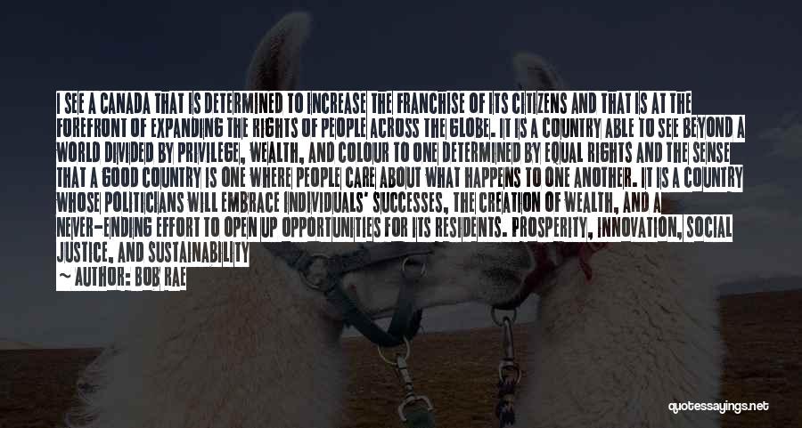 Bob Rae Quotes: I See A Canada That Is Determined To Increase The Franchise Of Its Citizens And That Is At The Forefront