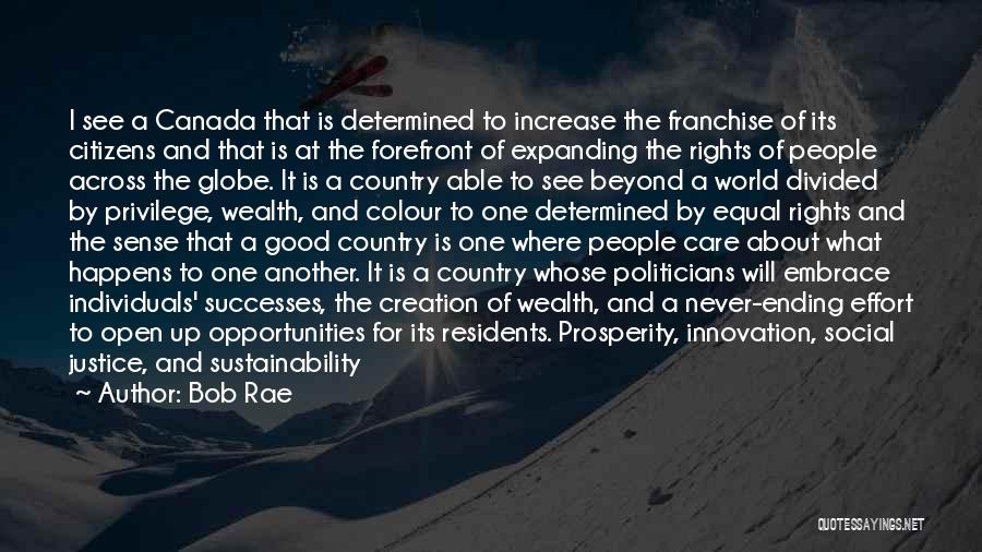 Bob Rae Quotes: I See A Canada That Is Determined To Increase The Franchise Of Its Citizens And That Is At The Forefront