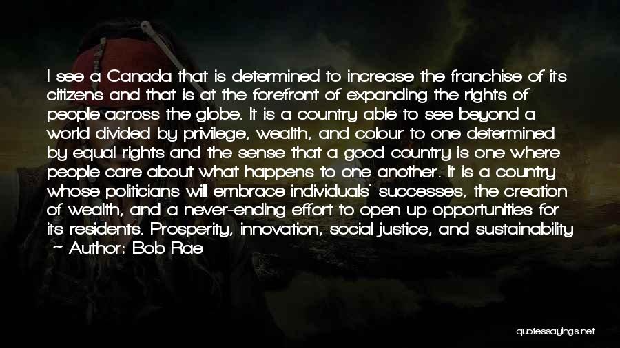 Bob Rae Quotes: I See A Canada That Is Determined To Increase The Franchise Of Its Citizens And That Is At The Forefront