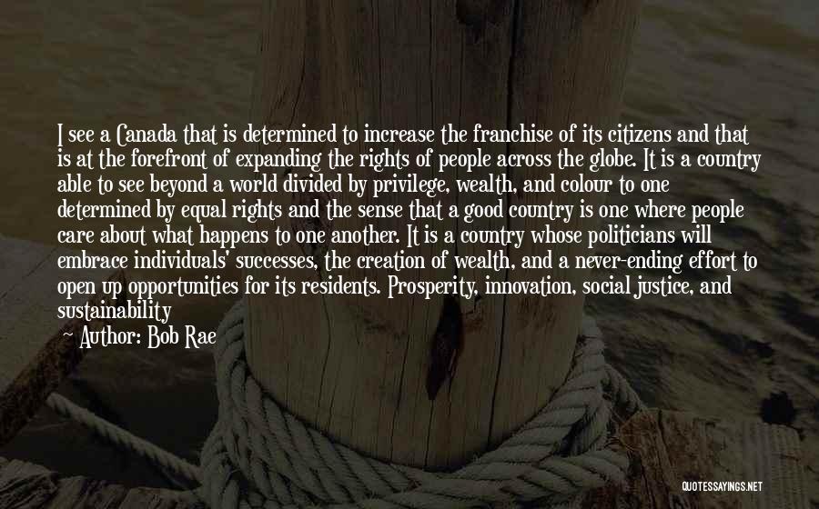 Bob Rae Quotes: I See A Canada That Is Determined To Increase The Franchise Of Its Citizens And That Is At The Forefront