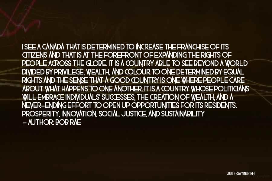 Bob Rae Quotes: I See A Canada That Is Determined To Increase The Franchise Of Its Citizens And That Is At The Forefront