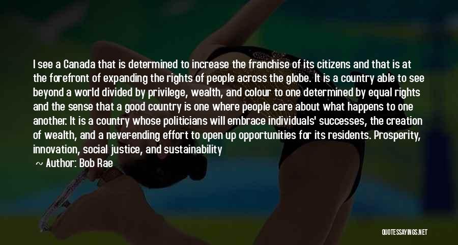 Bob Rae Quotes: I See A Canada That Is Determined To Increase The Franchise Of Its Citizens And That Is At The Forefront