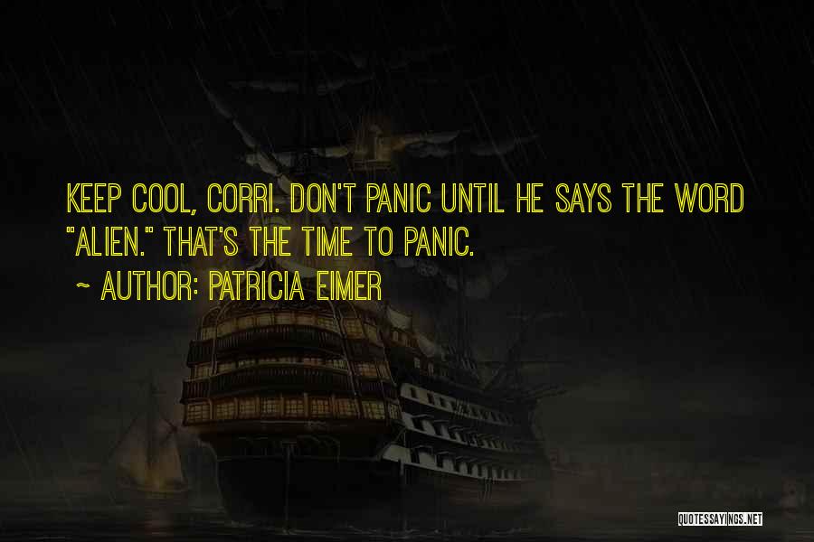 Patricia Eimer Quotes: Keep Cool, Corri. Don't Panic Until He Says The Word Alien. That's The Time To Panic.