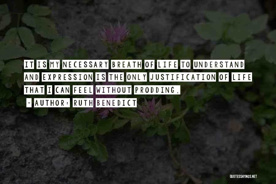 Ruth Benedict Quotes: It Is My Necessary Breath Of Life To Understand And Expression Is The Only Justification Of Life That I Can