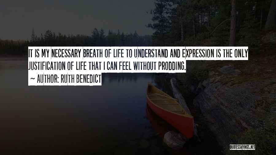 Ruth Benedict Quotes: It Is My Necessary Breath Of Life To Understand And Expression Is The Only Justification Of Life That I Can