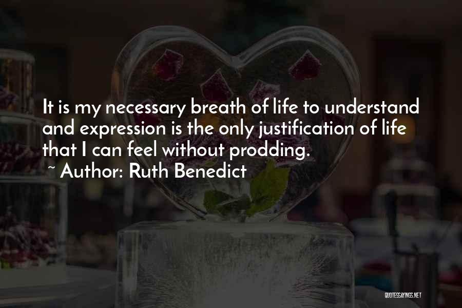 Ruth Benedict Quotes: It Is My Necessary Breath Of Life To Understand And Expression Is The Only Justification Of Life That I Can