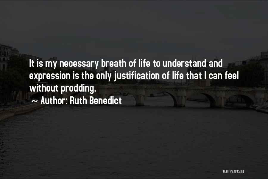 Ruth Benedict Quotes: It Is My Necessary Breath Of Life To Understand And Expression Is The Only Justification Of Life That I Can