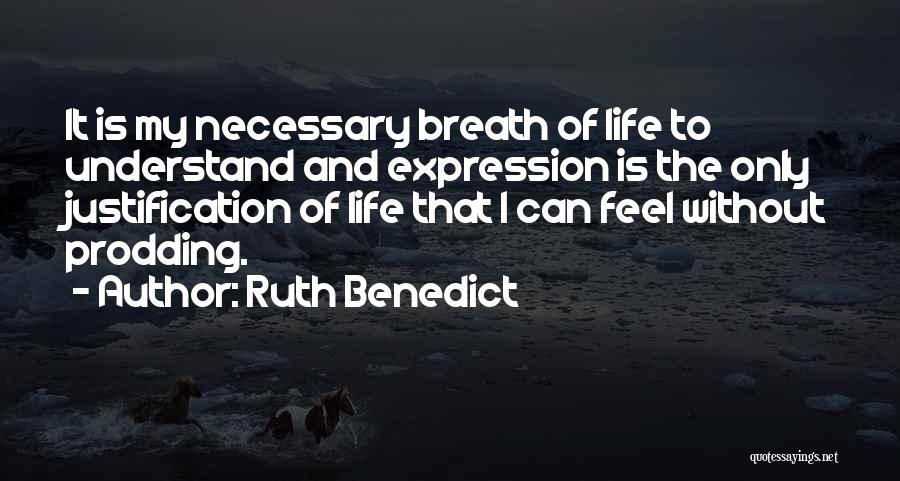 Ruth Benedict Quotes: It Is My Necessary Breath Of Life To Understand And Expression Is The Only Justification Of Life That I Can