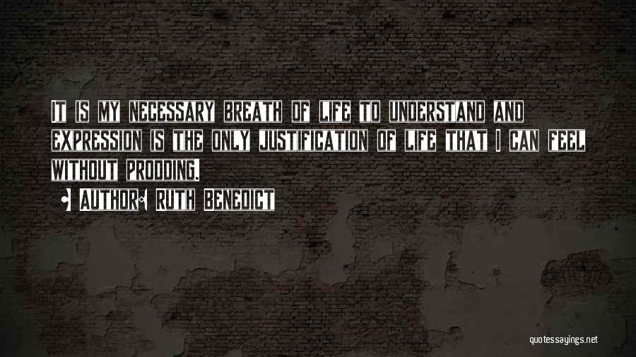 Ruth Benedict Quotes: It Is My Necessary Breath Of Life To Understand And Expression Is The Only Justification Of Life That I Can