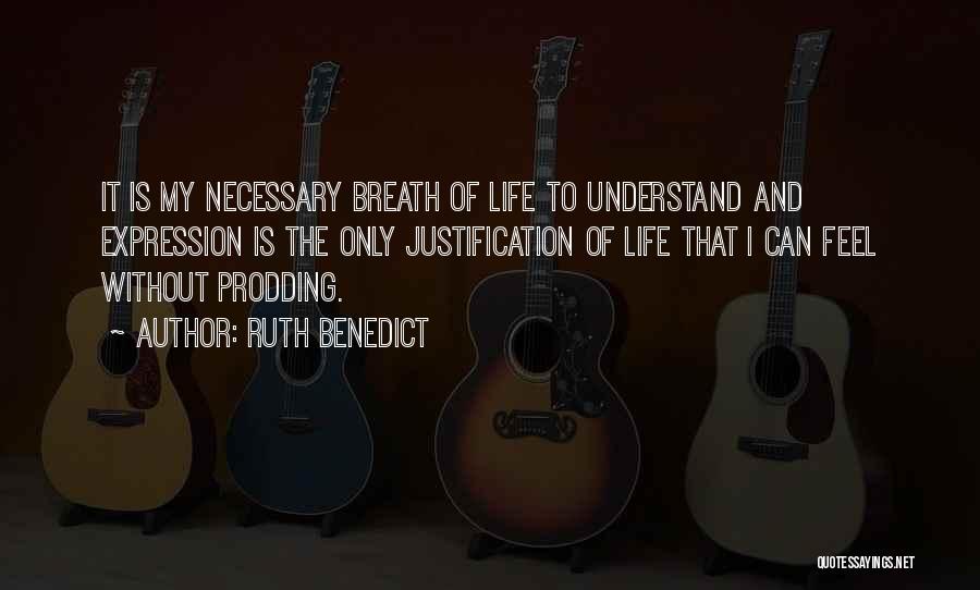 Ruth Benedict Quotes: It Is My Necessary Breath Of Life To Understand And Expression Is The Only Justification Of Life That I Can
