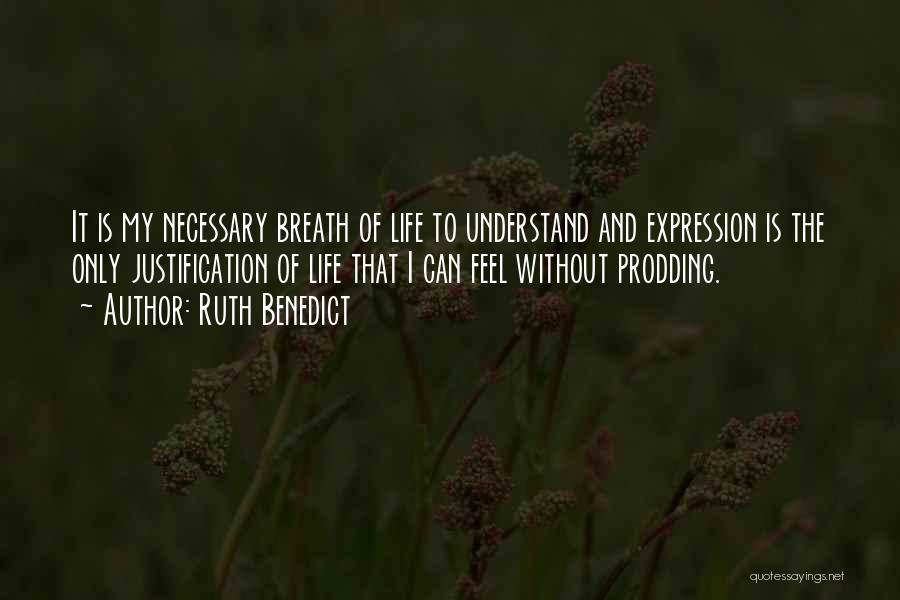 Ruth Benedict Quotes: It Is My Necessary Breath Of Life To Understand And Expression Is The Only Justification Of Life That I Can