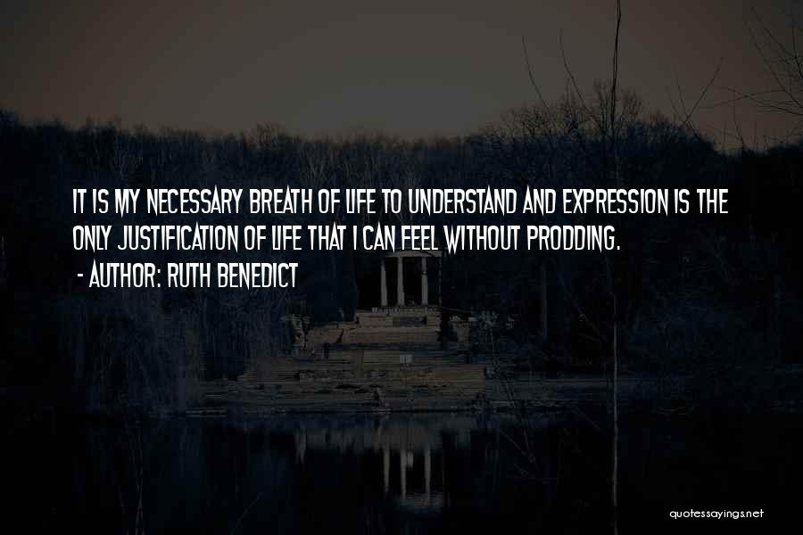 Ruth Benedict Quotes: It Is My Necessary Breath Of Life To Understand And Expression Is The Only Justification Of Life That I Can