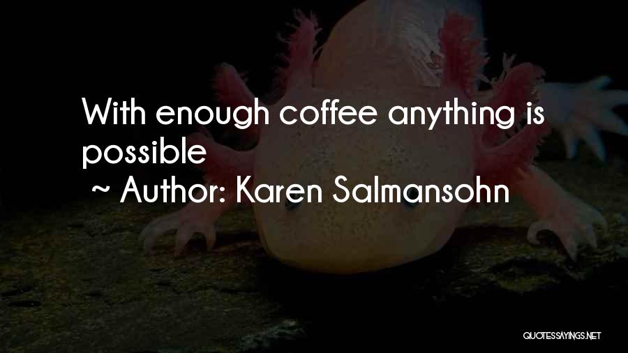 Karen Salmansohn Quotes: With Enough Coffee Anything Is Possible