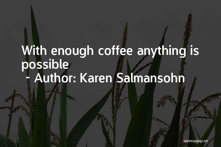 Karen Salmansohn Quotes: With Enough Coffee Anything Is Possible