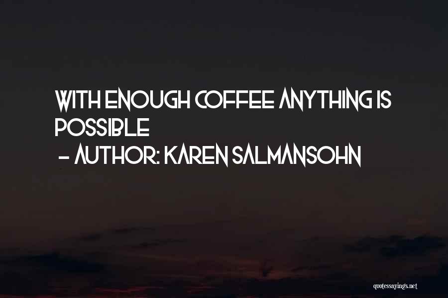 Karen Salmansohn Quotes: With Enough Coffee Anything Is Possible