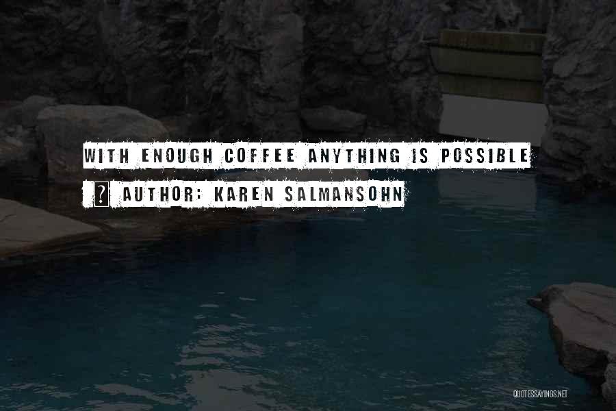 Karen Salmansohn Quotes: With Enough Coffee Anything Is Possible