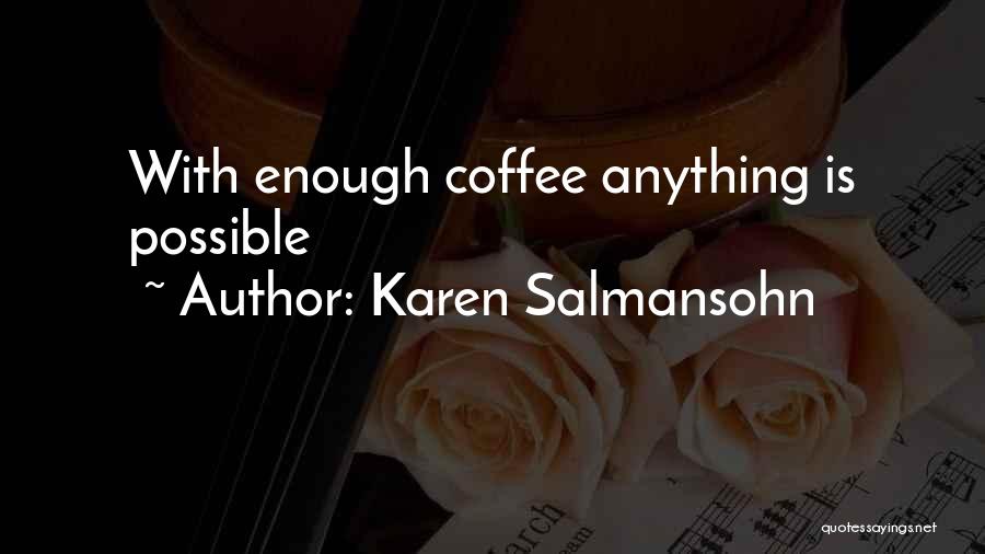 Karen Salmansohn Quotes: With Enough Coffee Anything Is Possible