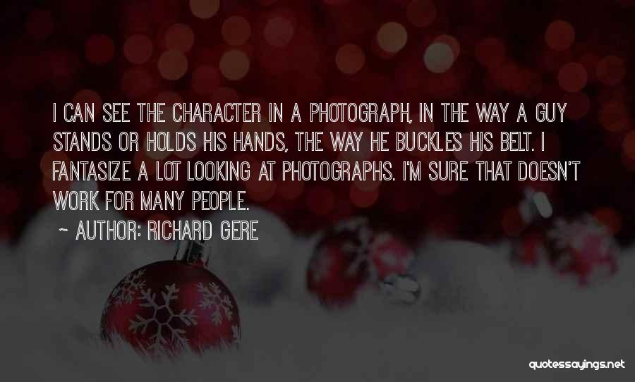 Richard Gere Quotes: I Can See The Character In A Photograph, In The Way A Guy Stands Or Holds His Hands, The Way