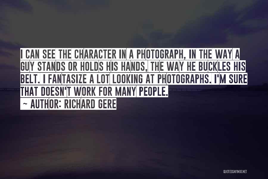 Richard Gere Quotes: I Can See The Character In A Photograph, In The Way A Guy Stands Or Holds His Hands, The Way