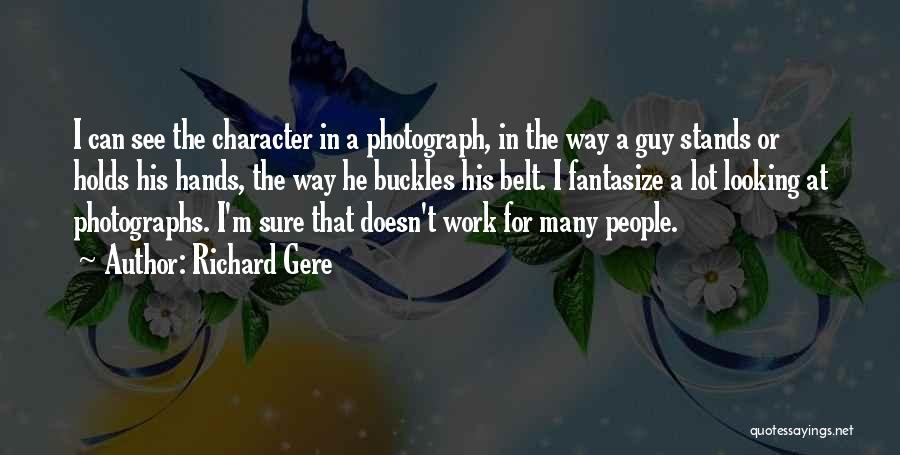 Richard Gere Quotes: I Can See The Character In A Photograph, In The Way A Guy Stands Or Holds His Hands, The Way