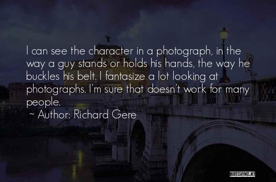 Richard Gere Quotes: I Can See The Character In A Photograph, In The Way A Guy Stands Or Holds His Hands, The Way