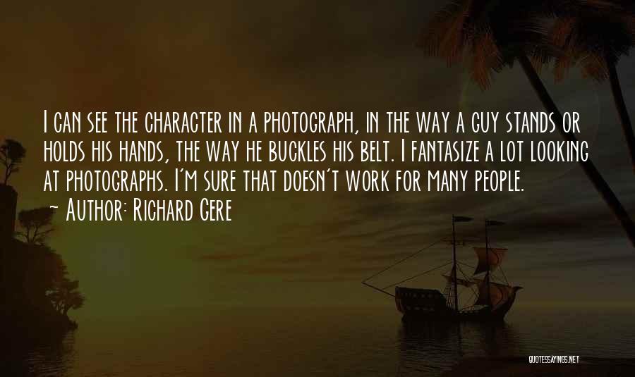 Richard Gere Quotes: I Can See The Character In A Photograph, In The Way A Guy Stands Or Holds His Hands, The Way