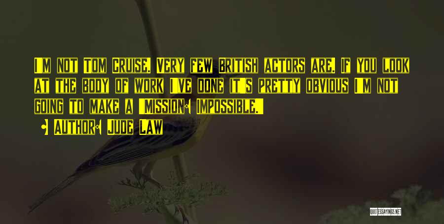 Jude Law Quotes: I'm Not Tom Cruise. Very Few British Actors Are. If You Look At The Body Of Work I've Done It's