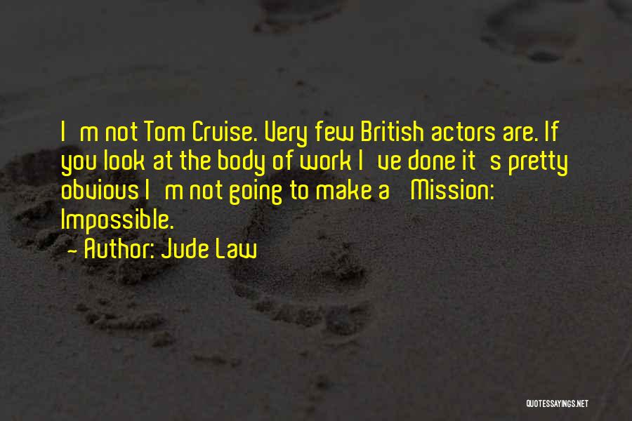Jude Law Quotes: I'm Not Tom Cruise. Very Few British Actors Are. If You Look At The Body Of Work I've Done It's