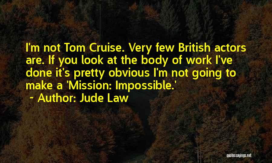 Jude Law Quotes: I'm Not Tom Cruise. Very Few British Actors Are. If You Look At The Body Of Work I've Done It's