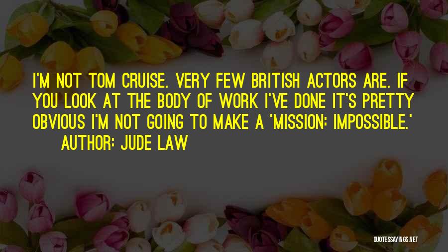 Jude Law Quotes: I'm Not Tom Cruise. Very Few British Actors Are. If You Look At The Body Of Work I've Done It's