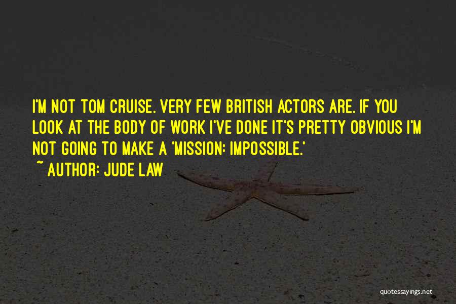 Jude Law Quotes: I'm Not Tom Cruise. Very Few British Actors Are. If You Look At The Body Of Work I've Done It's