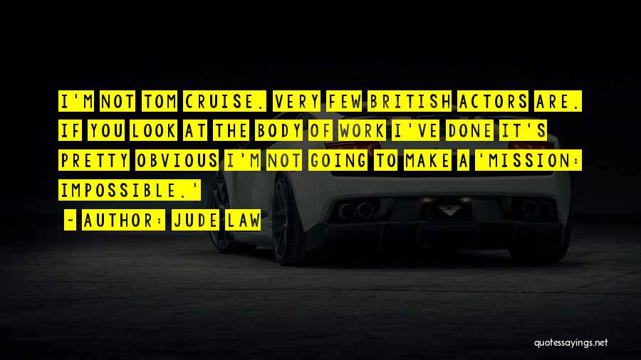 Jude Law Quotes: I'm Not Tom Cruise. Very Few British Actors Are. If You Look At The Body Of Work I've Done It's