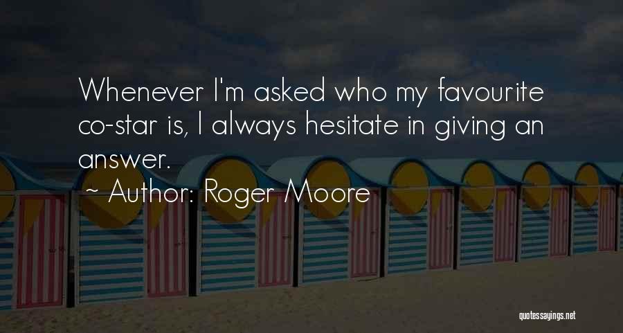 Roger Moore Quotes: Whenever I'm Asked Who My Favourite Co-star Is, I Always Hesitate In Giving An Answer.