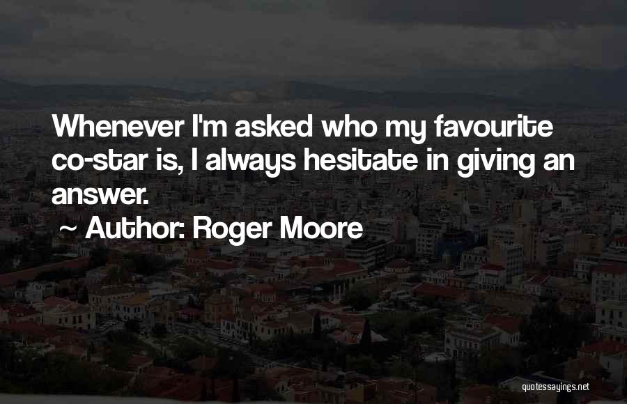 Roger Moore Quotes: Whenever I'm Asked Who My Favourite Co-star Is, I Always Hesitate In Giving An Answer.