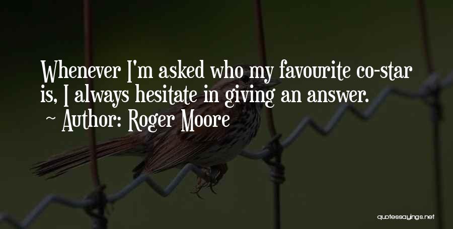 Roger Moore Quotes: Whenever I'm Asked Who My Favourite Co-star Is, I Always Hesitate In Giving An Answer.