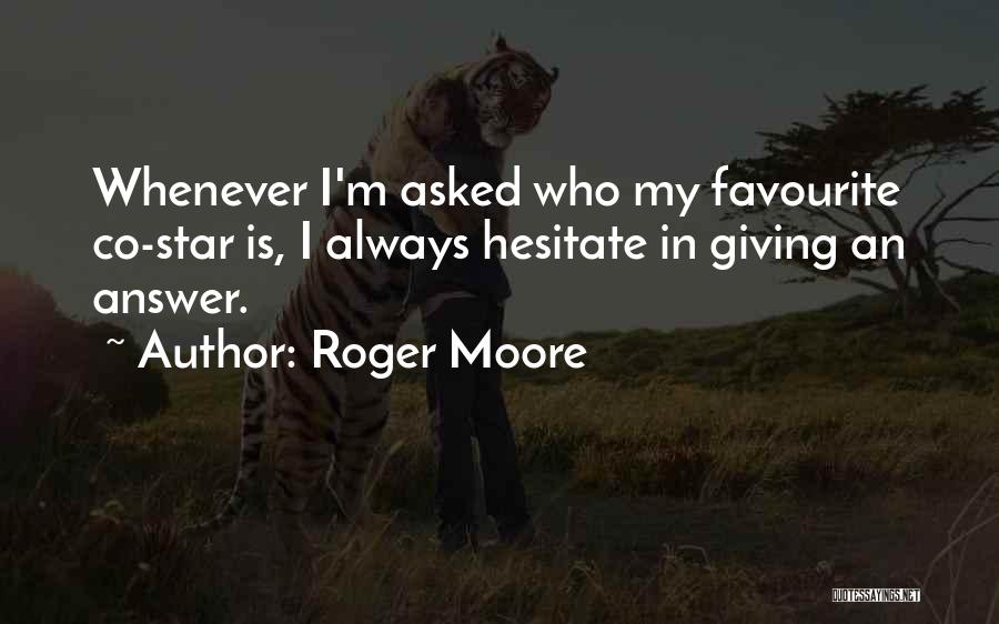 Roger Moore Quotes: Whenever I'm Asked Who My Favourite Co-star Is, I Always Hesitate In Giving An Answer.