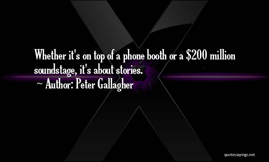 Peter Gallagher Quotes: Whether It's On Top Of A Phone Booth Or A $200 Million Soundstage, It's About Stories.