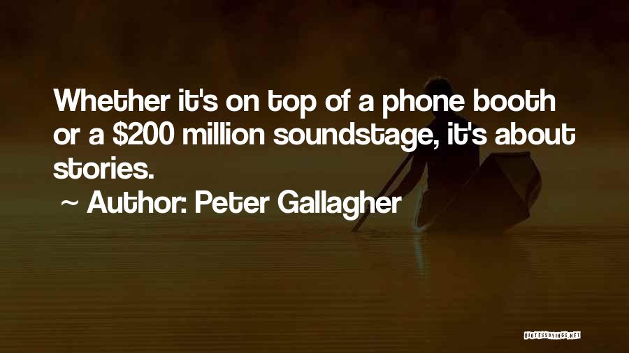 Peter Gallagher Quotes: Whether It's On Top Of A Phone Booth Or A $200 Million Soundstage, It's About Stories.